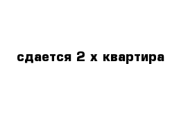 сдается 2-х квартира